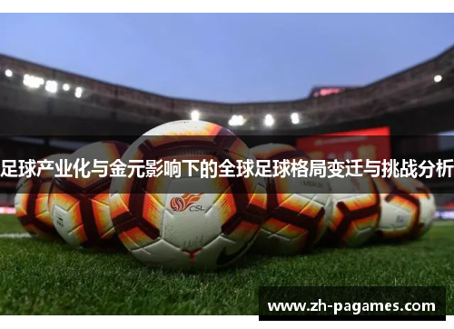 足球产业化与金元影响下的全球足球格局变迁与挑战分析