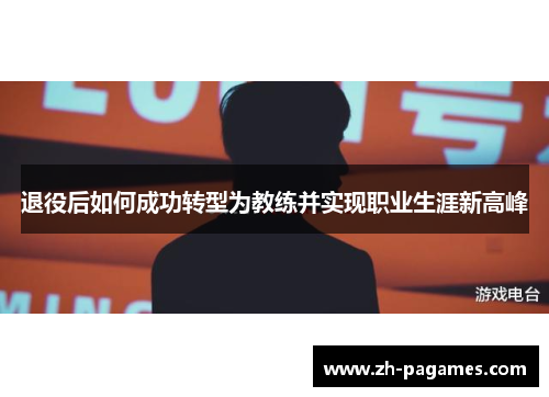退役后如何成功转型为教练并实现职业生涯新高峰